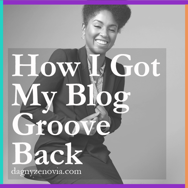 How I Got My Blog Groove Back via dagnyzenovia.com
