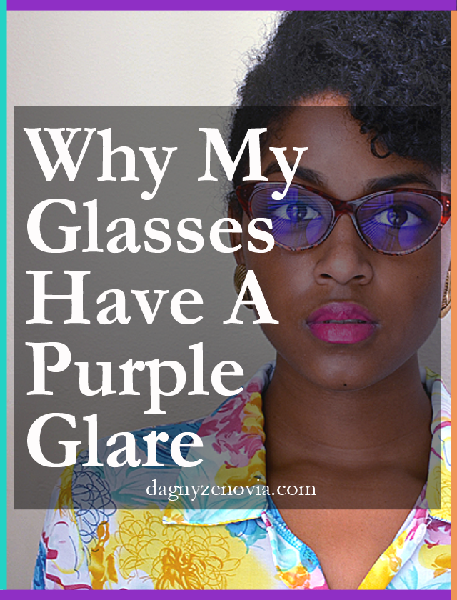 Dagny Zenovia: Why My Glasses Have A Purple Glare